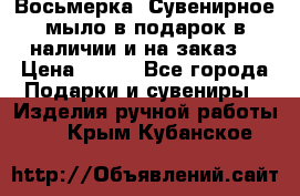 Восьмерка. Сувенирное мыло в подарок в наличии и на заказ. › Цена ­ 180 - Все города Подарки и сувениры » Изделия ручной работы   . Крым,Кубанское